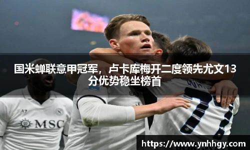 国米蝉联意甲冠军，卢卡库梅开二度领先尤文13分优势稳坐榜首