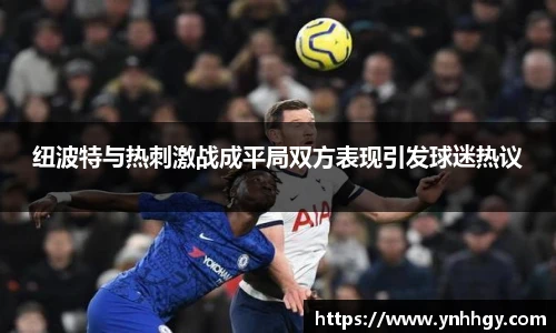 纽波特与热刺激战成平局双方表现引发球迷热议